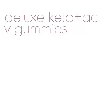 deluxe keto+acv gummies