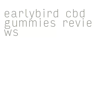 earlybird cbd gummies reviews