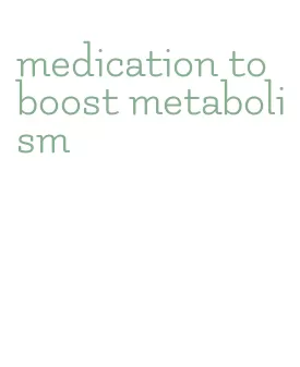 medication to boost metabolism