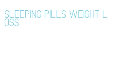 sleeping pills weight loss