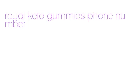 royal keto gummies phone number