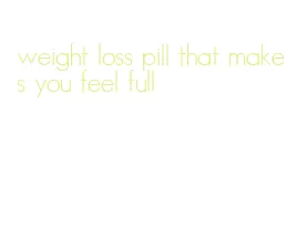 weight loss pill that makes you feel full