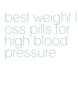 best weight loss pills for high blood pressure