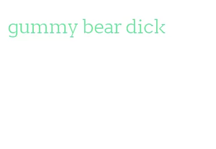 gummy bear dick