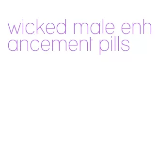 wicked male enhancement pills