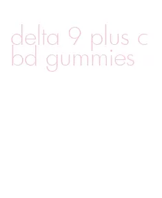 delta 9 plus cbd gummies