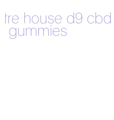 tre house d9 cbd gummies