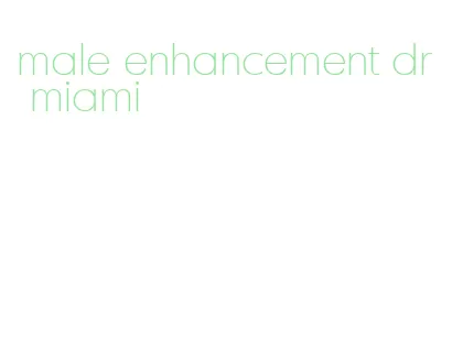 male enhancement dr miami