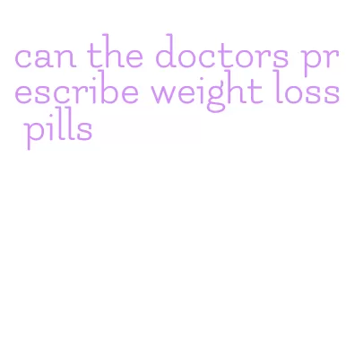 can the doctors prescribe weight loss pills