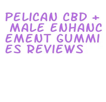 pelican cbd + male enhancement gummies reviews