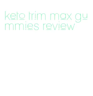 keto trim max gummies review