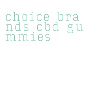 choice brands cbd gummies