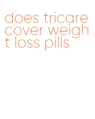 does tricare cover weight loss pills