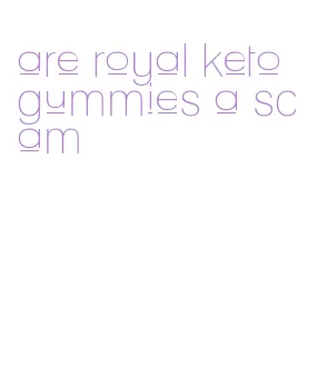 are royal keto gummies a scam