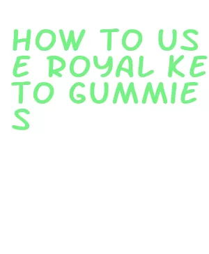 how to use royal keto gummies