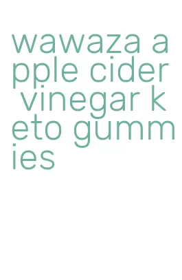 wawaza apple cider vinegar keto gummies