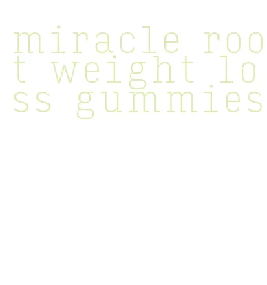 miracle root weight loss gummies