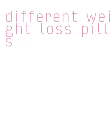 different weight loss pills