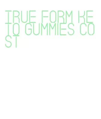 true form keto gummies cost