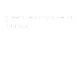 green tea capsule fat burner