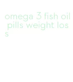 omega 3 fish oil pills weight loss