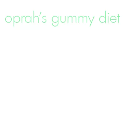 oprah's gummy diet