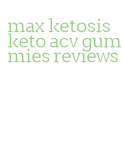 max ketosis keto acv gummies reviews