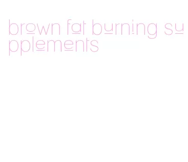 brown fat burning supplements