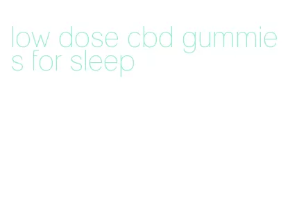 low dose cbd gummies for sleep