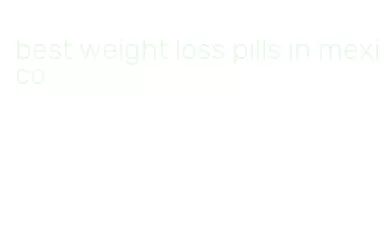 best weight loss pills in mexico