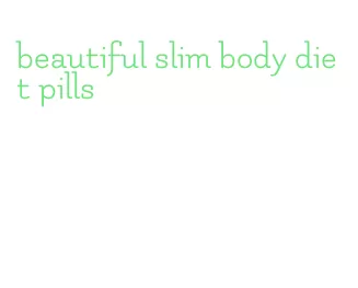 beautiful slim body diet pills