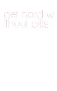 get hard without pills