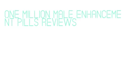 one million male enhancement pills reviews