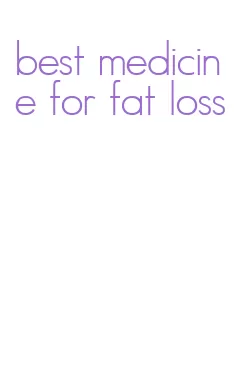 best medicine for fat loss