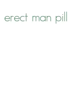 erect man pill