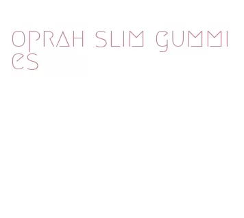 oprah slim gummies