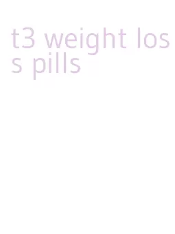 t3 weight loss pills