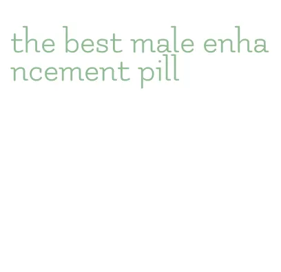 the best male enhancement pill