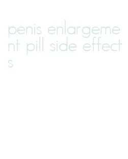 penis enlargement pill side effects