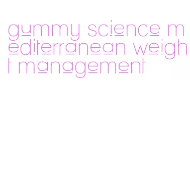 gummy science mediterranean weight management