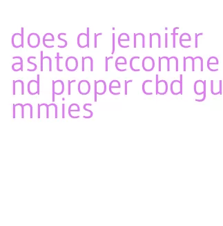 does dr jennifer ashton recommend proper cbd gummies