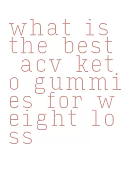 what is the best acv keto gummies for weight loss