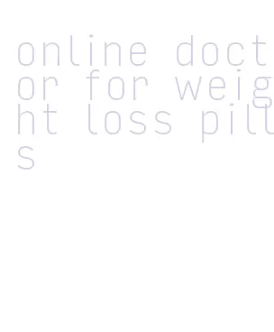 online doctor for weight loss pills