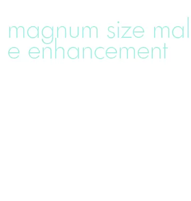 magnum size male enhancement