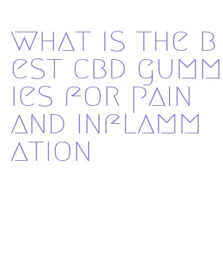 what is the best cbd gummies for pain and inflammation