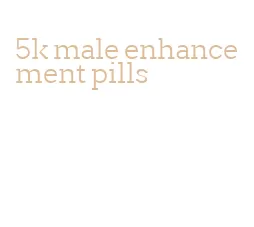 5k male enhancement pills