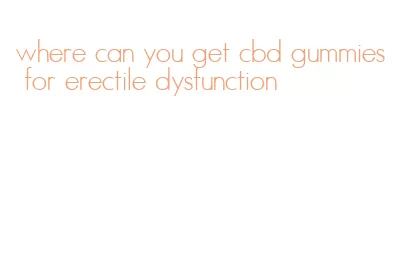 where can you get cbd gummies for erectile dysfunction