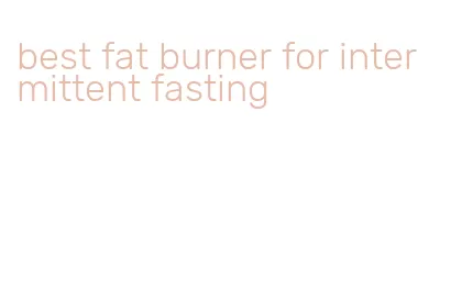 best fat burner for intermittent fasting