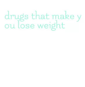 drugs that make you lose weight