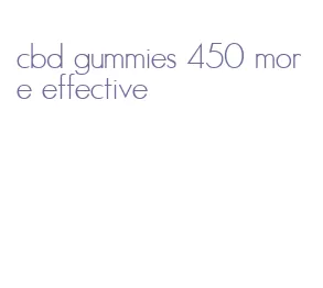 cbd gummies 450 more effective